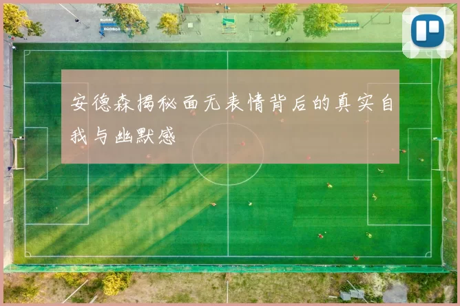 安德森揭秘面无表情背后的真实自我与幽默感